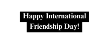 Happy International Friendship Day